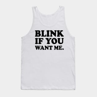 Blink If You Want Me Tank Top